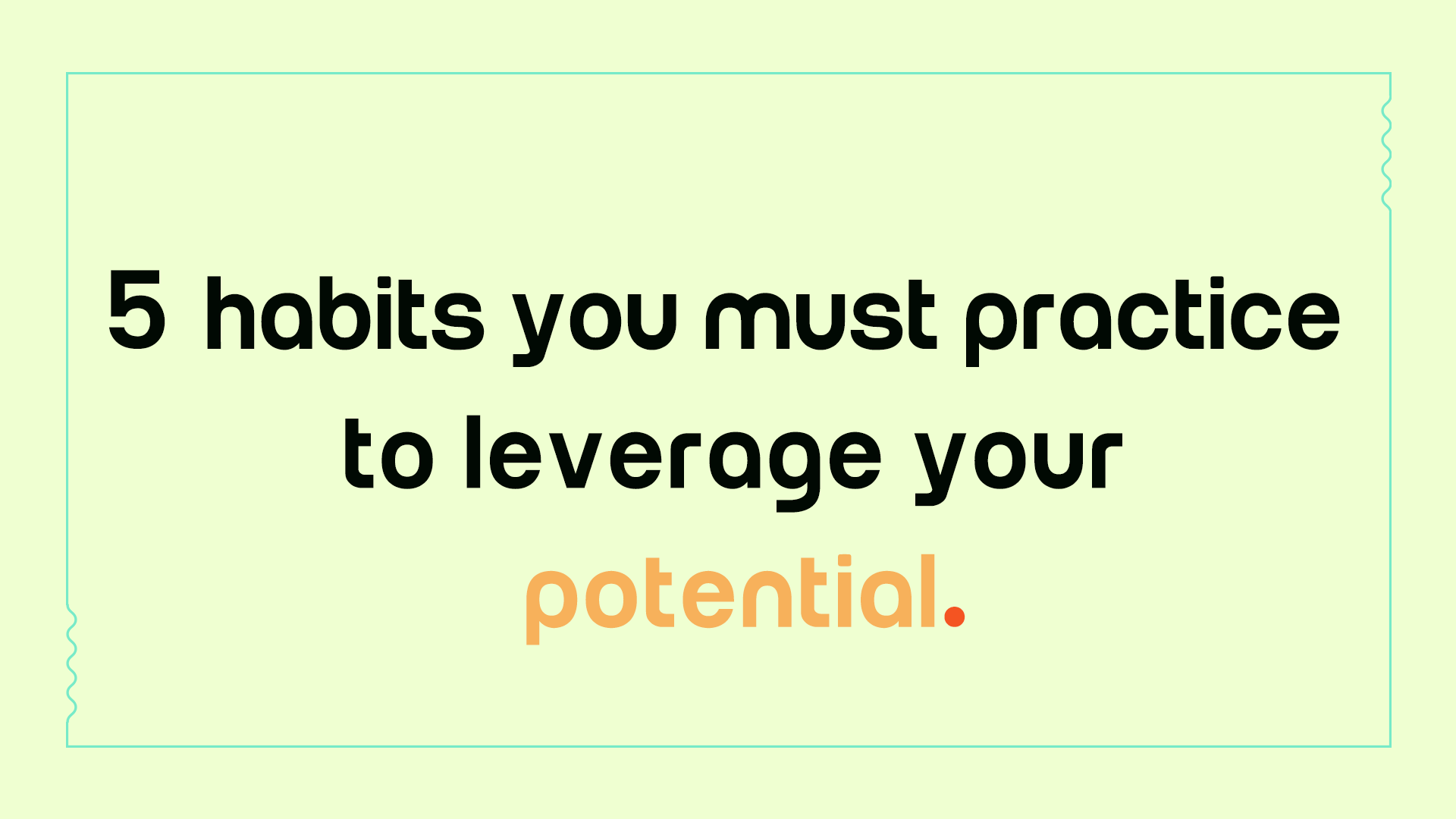 5 habits you must practice to leverage your potential - Project Ripple